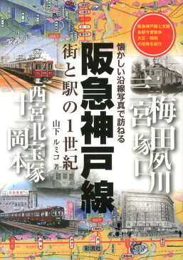 阪急神戸線街と駅の1世紀 懐かしい沿線写真で訪ねる [ 山下ルミコ ]