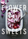 FLOWER SWEETS エディブルフラワーでつくるロマンチックな大人スイーツ ティータイム、ギフト、記念日に 食べられる花を使ったリッチなおもてなし [ 袴...