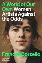 A World of Our Own: Women Artists Against the Odds WORLD OF OUR OWN [ Frances Bo...