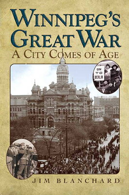 Winnipeg's Great War: A City Comes of Age WINNIPEGS GRT WAR 
