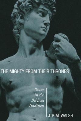 The Mighty from Their Thrones: Power in Biblical Tradition MIGHTY FROM THEIR THRONES [ J. P. M. Walsh ]