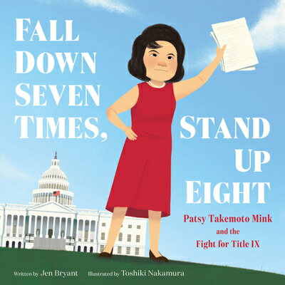 Fall Down Seven Times, Stand Up Eight: Patsy Takemoto Mink and the Fight for Title IX FALL DOWN 7 TIMES STAND UP 8 [ Jen Bryant ]