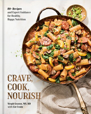 Crave, Cook, Nourish: 80+ Recipes and Expert Guidance for Healthy, Happy Nutrition [A Cookbook and N CRAVE COOK NOURISH 