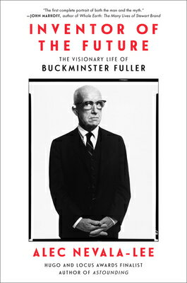 Inventor of the Future: The Visionary Life of Buckminster Fuller INVENTOR OF THE FUTURE Alec Nevala-Lee