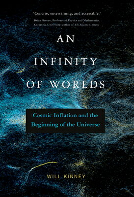 An Infinity of Worlds: Cosmic Inflation and the Beginning of the Universe INFINITY OF WORLDS [ Will Kinney ]