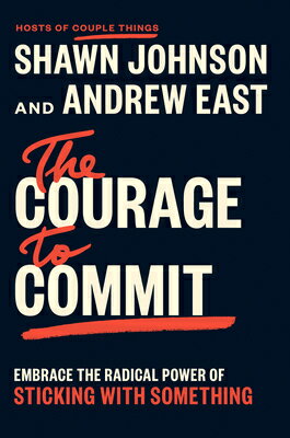 The Courage to Commit: Embrace the Radical Power of Sticking with Something COURAGE TO COMMIT 