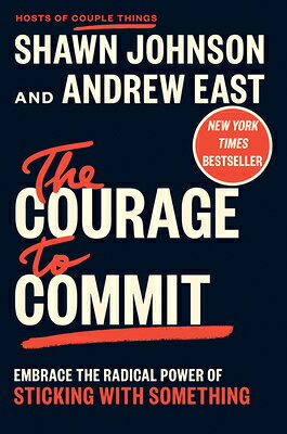 The Courage to Commit: Embrace the Radical Power of Sticking with Something COURAGE TO COMMIT 