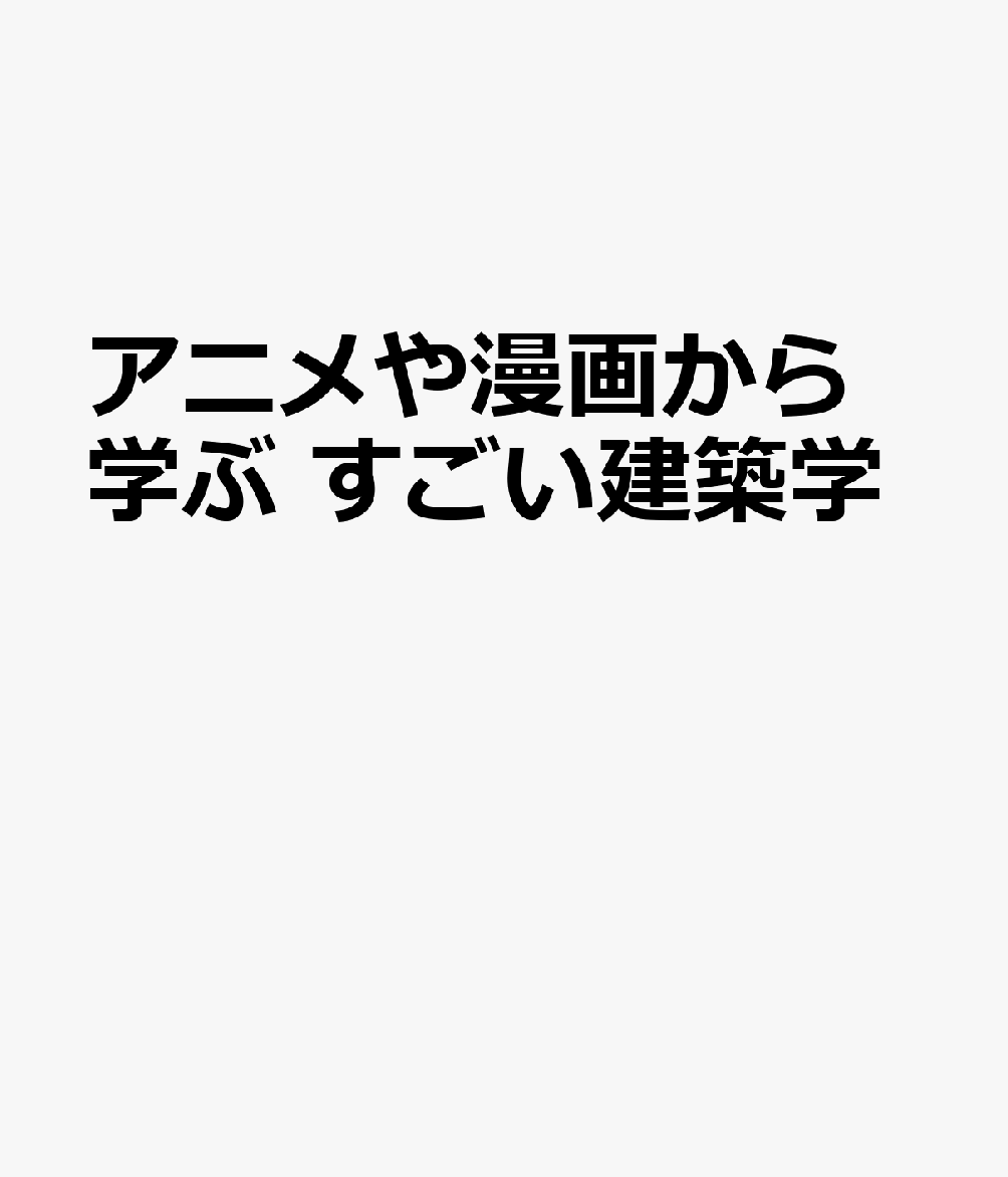 アニメオタクの一級建築士が建築の面白さを徹底解剖する本。