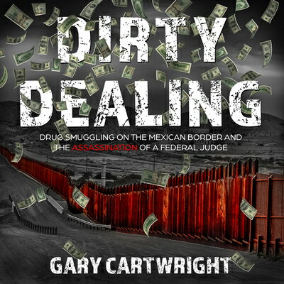 Dirty Dealing: Drug Smuggling on the Mexican Border and the Assassination of a Federal Judge