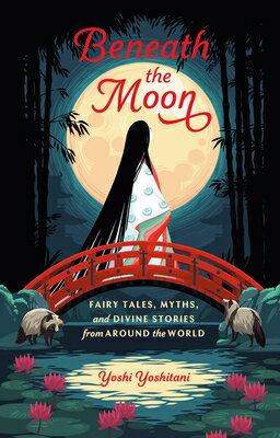 Beneath the Moon: Fairy Tales, Myths, and Divine Stories from Around the World BENEATH THE MOON [ Yoshi Yoshitani ]