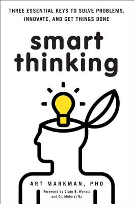 Smart Thinking: Three Essential Keys to Solve Problems, Innovate, and Get Things Done SMART THINKING NEW/E [ Art Markman ]