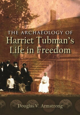 The Archaeology of Harriet Tubman's Life in Freedom ARCHAEOLOGY OF HARRIET TUBMANS （New York State） [ Douglas V. Armstrong ]