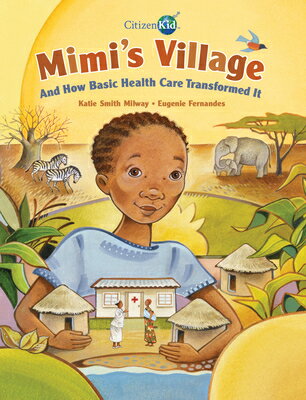 Mimi's Village: And How Basic Health Care Transformed It MIMIS VILLAGE （CitizenKid） [ Katie Smith Milway ]