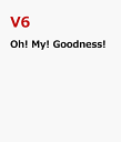 Oh! My! Goodness! [ V6 ]