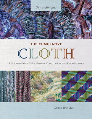 The Cumulative Cloth, Dry Techniques: A Guide to Fabric Color, Pattern, Construction, and Embellishm