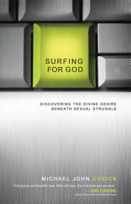 Surfing for God: Discovering the Divine Desire Beneath Sexual Struggle SURFING FOR GOD Michael John Cusick