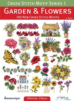 Cross Stitch Motif Series 1: Garden & Flowers: 200 New Cross Stitch Motifs CROSS STITCH MOTIF SERIES 1 GA （Cross Stitch Motif） [ Maria Diaz ]