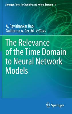 The Relevance of the Time Domain to Neural Network Models RELEVANCE OF THE TIME DOMAIN T （Springer Cognitive and Neural Systems） [ A. Ravishankar Rao ]