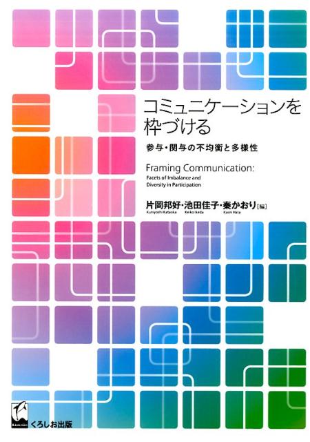 コミュニケーションを枠づける 参与・関与の不均衡と多様性 [ 片岡邦好 ]