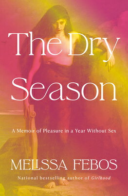 The Dry Season: A Memoir of Pleasure in a Year Without Sex DRY SEASON [ Melissa Febos ]