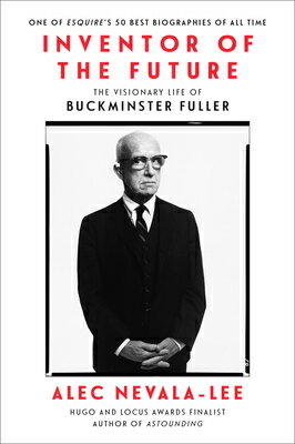 Inventor of the Future: The Visionary Life of Buckminster Fuller INVENTOR OF THE FUTURE Alec Nevala-Lee