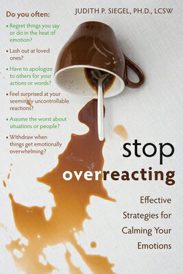 Stop Overreacting: Effective Strategies for Calming Your Emotions STOP OVERREACTING Judith Siegel