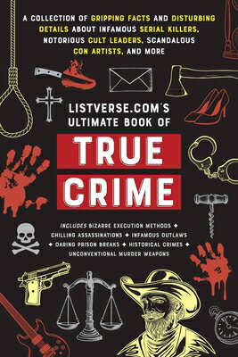 Listverse.Com's Ultimate Book of True Crime: A Collection of Gripping Facts and Disturbing Details a