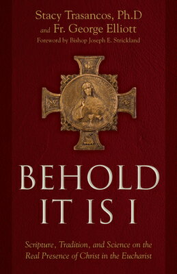 Behold It Is I: Scripture, Tradition, and Science on the Real Presence of Christ in the Eucharist BEHOLD IT IS I [ Stacy A. Trasancos ]
