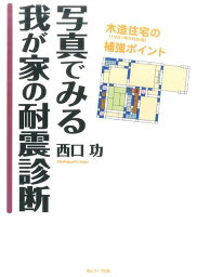 写真でみる我が家の耐震診断 木造住宅（1981年5月以前）の補強ポイント [ 西口功 ]