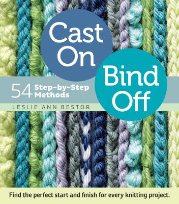 Cast On, Bind Off: 54 Step-By-Step Methods CAST ON BIND OFF [ Leslie Ann Bestor ]