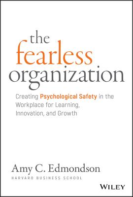 The Fearless Organization: Creating Psychological Safety in the Workplace for Learning, Innovation, FEARLESS ORGN 