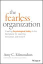 The Fearless Organization: Creating Psychological Safety in the Workplace for Learning, Innovation, FEARLESS ORGN 