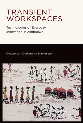 Transient Workspaces: Technologies of Everyday Innovation in Zimbabwe TRANSIENT WORKSPACES （Mobility Studies） [ Clapperton Chakanetsa Mavhunga ]