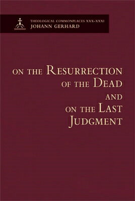 On the Resurrection of the Dead and on the Last Judgment - Theological Commonplaces ON THE RESURRECTION OF THE DEA [ Johann Gerhard ]