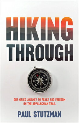 Hiking Through: One Man's Journey to Peace and Freedom on the Appalachian Trail HIKING THROUGH [ Paul Stutzman ]