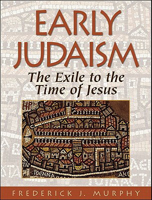 Early Judaism: The Exile to the Time of Christ EARLY JUDAISM [ Frederick J. Murphy ]