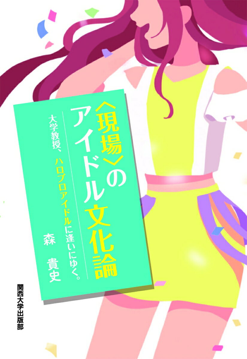 【謝恩価格本】〈現場〉のアイドル文化論ー大学教授、ハロプロアイドルに逢いにゆく。