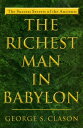 The Richest Man in Babylon: The Success Secrets of the Ancients RICHEST MAN IN BABYLON George S. Clason