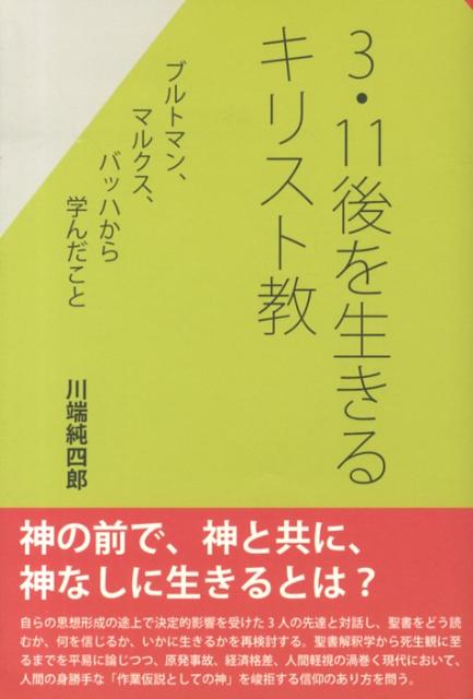 3・11後を生きるキリスト教 ブルトマン、マルクス、バッハから学んだこと [ 川端純四郎 ]