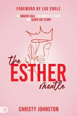 The Esther Mantle: An Urgent Call for Women to Stand and Shape His-Story ESTHER MANTLE [ Christy Johnston ]