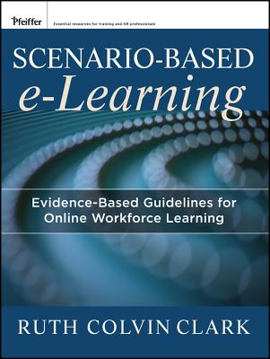 Scenario-Based E-Learning: Evidence-Based Guidelines for Online Workforce Learning SCENARIO-BASED E-LEARNING （Pfeiffer Essential Resources for Training and HR Professiona） [ Ruth C. Clark ]