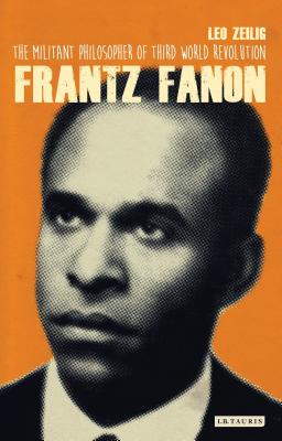 Frantz Fanon: The Militant Philosopher of Third World Revolution FRANTZ FANON （International Library of Twentieth Century History） [ Leo Zeilig ]