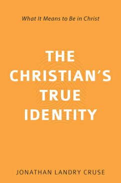 The Christian's True Identity: What It Means to Be in Christ CHRISTIANS TRUE IDENTITY [ Jonathan Landry Cruse ]