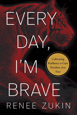 Every Day, I'm Brave: Cultivating Resilience to Gain Freedom from Fear EVERY DAY IM BRAVE [ Renee Zukin ]