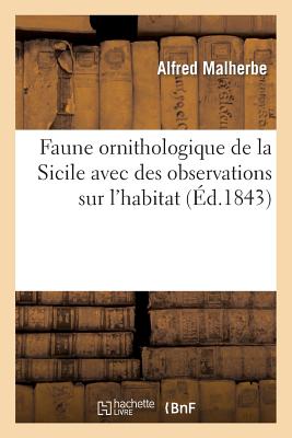 Faune Ornithologique de la Sicile Avec Des Observations Sur l'Habitat FRE-FAUNE ORNITHOLOGIQUE DE LA （Sciences） [ Malherbe ]