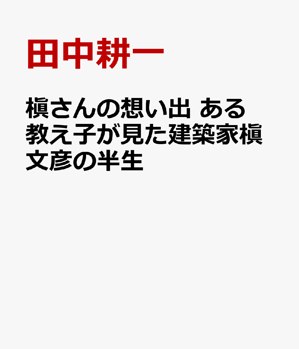 槇さんの想い出 ある教え子が見た建築家槇文彦の半生
