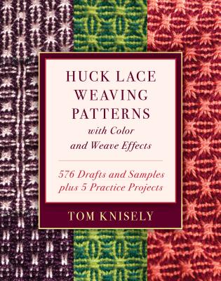 Huck Lace Weaving Patterns with Color and Weave Effects: 576 Drafts and Samples Plus 5 Practice Proj HUCK LACE WEAVING PATTERNS W/C [ Tom Knisely ] 1