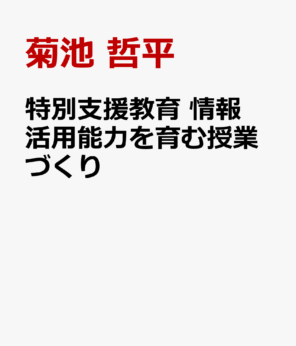 特別支援教育 情報活用能力を育む授業づくり [ 菊池 哲平 ]