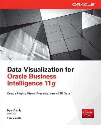 Data Visualization for Oracle Business Intelligence 11g DATA VISUALIZATION FOR ORACLE [ Dan Vlamis ]