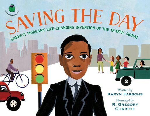 Saving the Day: Garrett Morgan's Life-Changing Invention of the Traffic Signal SAVING THE DAY （A Sweet Blackberry Book） [ Karyn Parsons ]